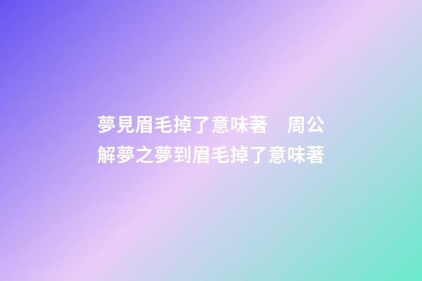 夢見眉毛掉了意味著　周公解夢之夢到眉毛掉了意味著